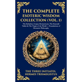 The Complete Esoteric Wisdom Collection (Vol. 1): The Kybalion, Corpus Hermeticum, The Emerald Tablet & The Virgin of the World - Foundations of Herme