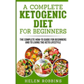 A Complete Ketogenic Diet for Beginners: The Complete HOW-TO Guide For Beginners And To Living The Keto Lifestyle