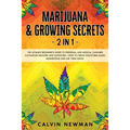 Marijuana and Growing Secrets - 2 in 1: The Ultimate Beginner's Guide to Personal and Medical Cannabis Cultivation Indoors and Outdoors + How to Grow