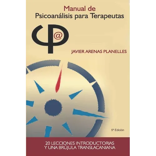 Manual de Psicoanálisis para Terapeutas: Veinte lecciones introductorias y una brújula translacaniana