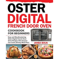 Oster Digital French Door Oven Cookbook for Beginners: Easy and Mouthwatering Oster Digital French Door Oven Recipes That Anyone Can Cook (30-Day Meal