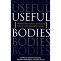 Useful Bodies: Humans in the Service of Medical Science in the Twentieth Century