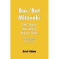 Bar/Bat Mitzvah: The Truth You Were Never Told: The Meaning of Mitzvah