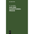 Aus Der Gasmotoren-PRAXIS: Rathschläge Für Den Ankauf, Die Untersuchung Und Den Betrieb Von Gasmotoren