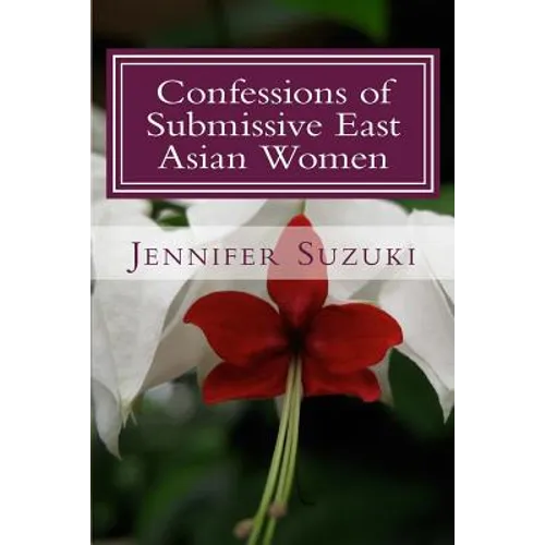 Confessions of Submissive East Asian Women: a philosophical novel on BDSM, interracial love, dominant White men and submissive east asian women relati