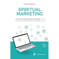 Spiritual Marketing: How to overcome the limits of strategic marketing with a mix of communication, meditation, ethics and magic.
