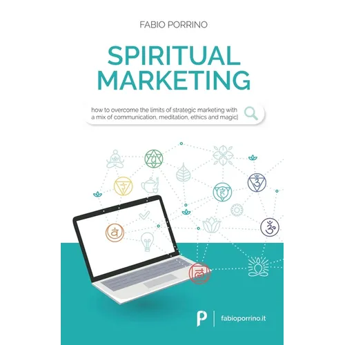 Spiritual Marketing: How to overcome the limits of strategic marketing with a mix of communication, meditation, ethics and magic.