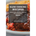 Slow Cooking Recipes 2022: Simple and Delicious Recipes for Beginners