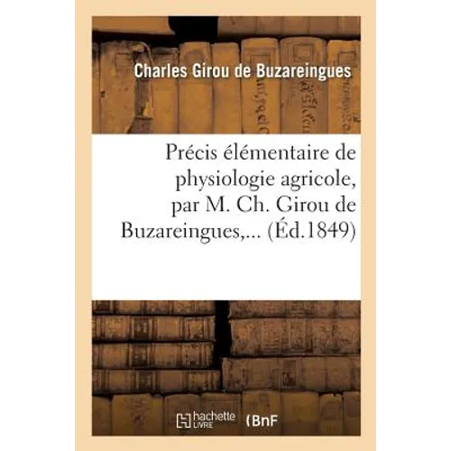 Précis Élémentaire de Physiologie Agricole, Par M. Ch. Girou de Buzareingues, ...