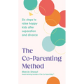 The Co-Parenting Method: Six Steps to Raise Happy Kids After Separation and Divorce