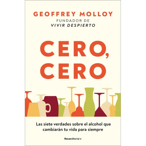 Cero, Cero: Las Siete Verdades Sobre El Alcohol Que Cambiarán Tu Vida Para Siempre / Zero, Zero