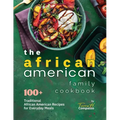 The African American Family Cookbook: 100+ Traditional African American Recipes for Everyday Meals