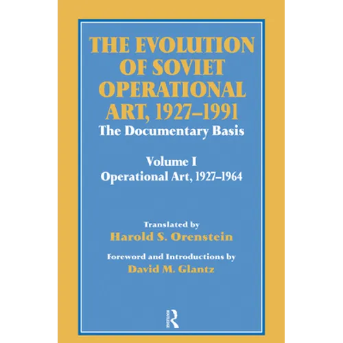 The Evolution of Soviet Operational Art, 1927-1991: The Documentary Basis: Volume 1 (Operational Art 1927-1964)