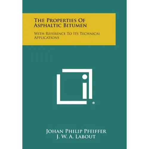 The Properties of Asphaltic Bitumen: With Reference to Its Technical Applications
