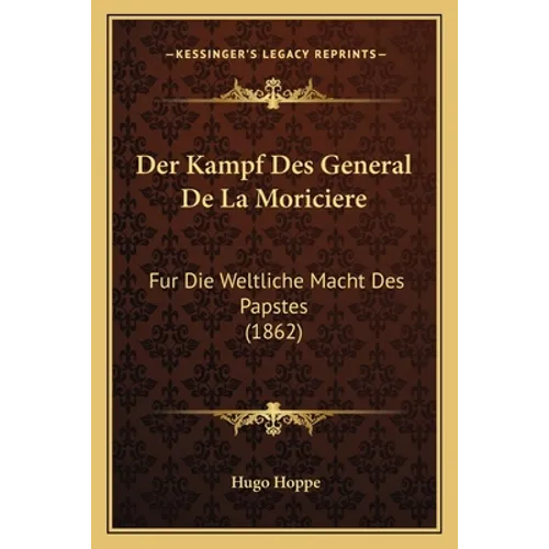 Der Kampf Des General De La Moriciere: Fur Die Weltliche Macht Des Papstes (1862)