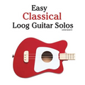 Easy Classical Loog Guitar Solos: Featuring Music of Bach, Mozart, Beethoven, Tchaikovsky and Others. in Standard Notation and Tablature.