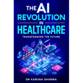 The AI Revolution in Healthcare: Transforming the Future