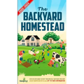 The Backyard Homestead 2022-2023: Step-By-Step Guide to Start Your Own Self Sufficient Mini Farm on Just a Quarter Acre With the Most Up-To-Date Infor