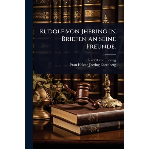 Rudolf von Jhering in Briefen an seine Freunde.