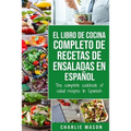 El libro de cocina completo de recetas de ensaladas En español/ The complete cookbook of salad recipes In Spanish