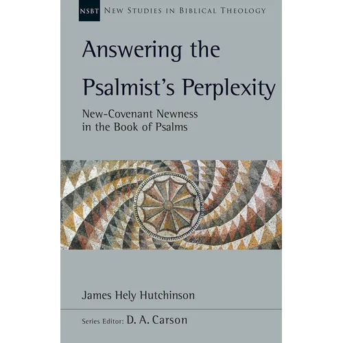 Answering the Psalmist's Perplexity: New-Covenant Newness in the Book of Psalms Volume 62