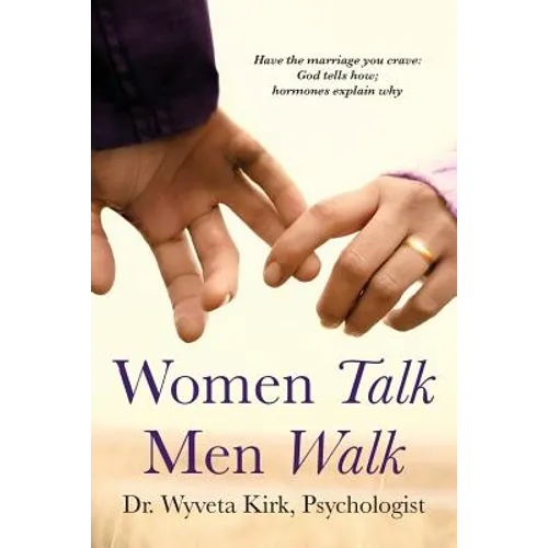 Women Talk Men Walk: Have the Marriage you Crave, God tells how, Hormones explain why