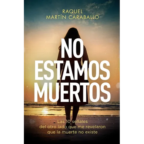 No Estamos Muertos: Las 10 señales del otro lado que me revelaron que la muerte no existe