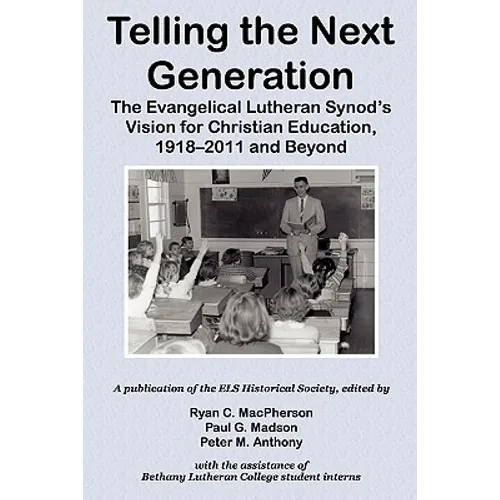 Telling the Next Generation: The Evangelical Lutheran Synod's Vision for Christian Education, 1918-2011 and Beyond