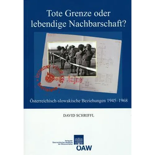 Tote Grenze Oder Lebendige Nachbarschaft?: Osterreichisch-Slowakische Beziehungen 1945-1968