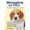 Beagles as Pets: Beagle breeding, where to buy, types, care, temperament, cost, health, showing, grooming, diet, and much more included