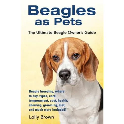 Beagles as Pets: Beagle breeding, where to buy, types, care, temperament, cost, health, showing, grooming, diet, and much more included