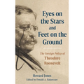 Eyes on the Stars and Feet on the Ground: The Foreign Policy of Theodore Roosevelt
