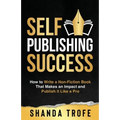 Self-Publishing Success: How to Write a Non-Fiction Book that Makes an Impact and Publish it Like a Pro