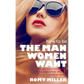 How to Be the Man Women Want: The Get More Confidence and Meet Better Women Guide To Dating
