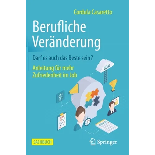 Berufliche Veränderung Darf Es Auch Das Beste Sein?: Anleitung Für Mehr Zufriedenheit Im Job