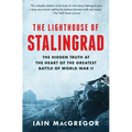 The Lighthouse of Stalingrad: The Hidden Truth at the Heart of the Greatest Battle of World War II