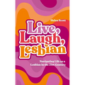Live, Laugh, Lesbian: Navigating Life as a Lesbian in the 21st Century