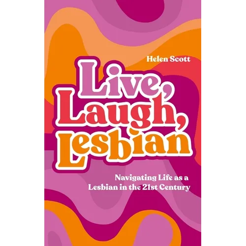 Live, Laugh, Lesbian: Navigating Life as a Lesbian in the 21st Century