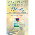 Make Peace With Panic Naturally: How A Panic Attack Sufferer Overcame The Stress, Anxiety & Fear