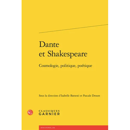 Dante Et Shakespeare: Cosmologie, Politique, Poetique