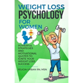 Weight Loss Psychology for Women: Powerful Strategies and Motivational Quotes to Ignite Your Weight Loss Success!