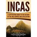 Incas: A Captivating Guide to the History of the Inca Empire and Civilization