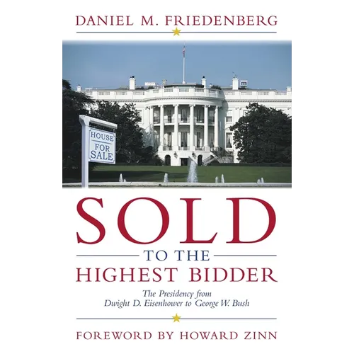 Sold to the Highest Bidder: The Presidency from Dwight D. Eisenhower to George W. Bush