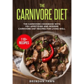 The Carnivore Diet: The Carnivore Cookbook with 110+ Appetizing and Modern Carnivore Diet Recipes for Living Well