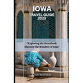 Iowa Travel Guide 2023: "Exploring the Heartland: Discover the Wonders of Iowa"