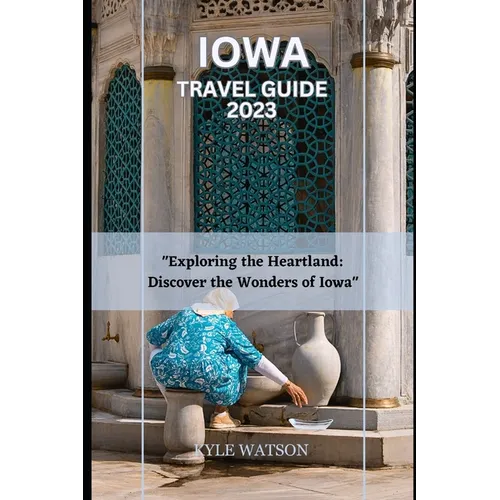 Iowa Travel Guide 2023: "Exploring the Heartland: Discover the Wonders of Iowa"