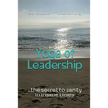 Yoga of Leadership: The Secret to Sanity in Insane Times