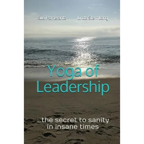 Yoga of Leadership: The Secret to Sanity in Insane Times