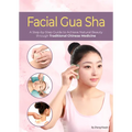 Facial Gua Sha: A Step-By-Step Guide to Achieve Natural Beauty Through Traditional Chinese Medicine