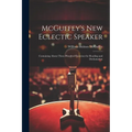 McGuffey's new Eclectic Speaker: Containing About Three Hundred Exercises for Reading and Declamation